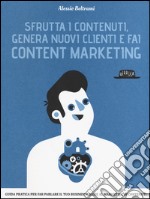 Sfrutta i contenuti, genera nuovi clienti e fai content marketing libro