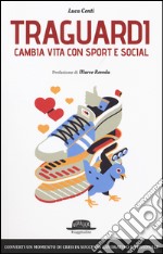 Traguardi. Cambia vita con sport e social libro