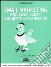 Email marketing. Acquisisci clienti e aumenta le tue vendite libro