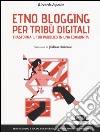 Etno blogging per tribù digitali. Trasforma il tuo pubblico in una community libro