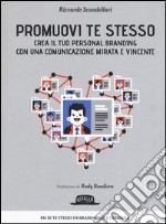 Promuovi te stesso. Crea il tuo personal branding con una comunicazione mirata e vincente libro