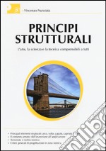 Principi strutturali. L'arte, la scienza e la tecnica comprensibili a tutti libro