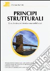 Principi strutturali. L'arte, la scienza e la tecnica comprensibili a tutti libro di Nunziata Vincenzo