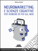 Neuromarketing e scienze cognitive per vendere di più sul web. Il modello Emotional Journey libro