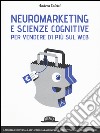 Neuromarketing e scienze cognitive per vendere di più sul web. Il modello Emotional Journey libro