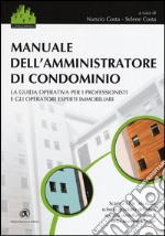 Manuale dell'amministratore di condominio. La guida operativa per i professionisti e gli operatori esperti immobiliari libro