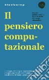 Il pensiero computazionale. Logica e problem solving dallo studente al manager informatico libro