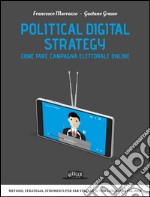 Political digital strategy. Come fare campagna elettorale online libro