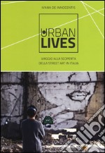 Urban lives. Viaggio alla scoperta della street art in Italia. Ediz. a colori libro