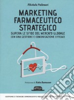 Marketing farmaceutico strategico. Supera le sfide del mercato globale con una gestione e comunicazione efficace