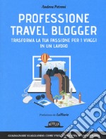 Professione travel blogger. Trasforma la tua passione per i viaggi in un lavoro