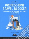 Professione travel blogger. Trasforma la tua passione per i viaggi in un lavoro libro di Petroni Andrea