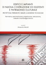 Edifici e impianti di nuova costruzione ed esistenti e patrimonio culturale. Normativa, sperimentazione, progettazione, realizzazione, collaudo e monitoraggio sismico libro