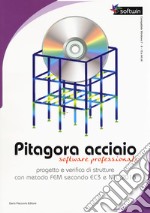 Pitagora Acciaio. Software professionale. Progetto e verifica di strutture con il metodo FEM secondo EC3 e NTC 2018. Con CD-ROM libro