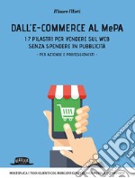 Dall'e-commerce al Mepa. I 7 pilastri per vendere sul web senza spendere in pubblicità. Per aziende e professionisti libro