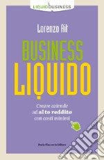 Business liquido. Creare aziende ad alto reddito con costi minimi libro