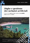 Dighe e gestione dei serbatoi artificiali. Elementi strategici per un uso sostenibile delle risorse idriche libro