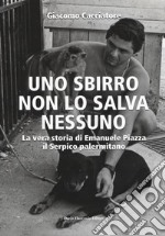 Uno sbirro non lo salva nessuno. La vera storia di Emanuele Piazza, il Serpico palermitano libro