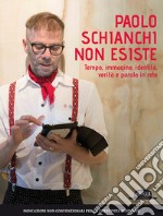 Paolo Schianchi non esiste. Tempo, immagine, identità, verità e parola in rete libro