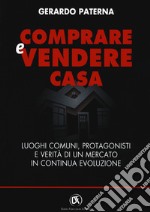 Comprare e vendere casa. Luoghi comuni, protagonisti e verità di un mercato in continua evoluzione libro