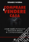 Comprare e vendere casa. Luoghi comuni, protagonisti e verità di un mercato in continua evoluzione libro