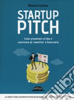 Startup pitch. Come presentare un'idea e convincere gli investitori a finanziarla libro