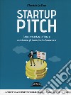Startup pitch. Come presentare un'idea e convincere gli investitori a finanziarla libro di La Cava Maurizio