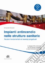 Impianti antincendio nelle strutture sanitarie. Nozioni fondamentali ed esempi progettuali. Con CD-ROM libro