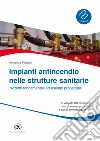 Impianti antincendio nelle strutture sanitarie. Nozioni fondamentali ed esempi progettuali. Con CD-ROM libro