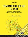 Comunicare (bene) in rete. Tecniche per creare contenuti e diffonderli efficacemente sul Web libro