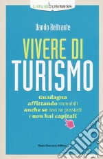 Vivere di turismo. Guadagna affittando immobili anche se non ne possiedi e non hai capitali libro