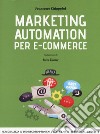 Marketing automation per e-commerce. Personalizza il tuo negozio per ogni utente e metti il turbo alle vendite libro