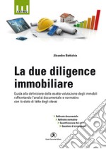 La due diligence immobiliare. Guida alla definizione della esatta valutazione degli immobili raffrontando l'analisi documentale e normativa con lo stato di fatto degli stessi