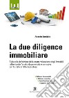 La due diligence immobiliare. Guida alla definizione della esatta valutazione degli immobili raffrontando l'analisi documentale e normativa con lo stato di fatto degli stessi libro