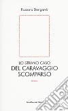 Lo strano caso del Caravaggio scomparso libro di Dongarrà Rossana