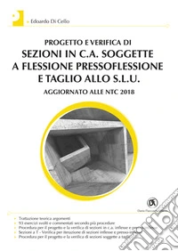 Progetto e verifica di sezioni in c.a. soggette a flessione pressoflessione e taglio allo S.L.U. Aggiornato alle NTC 2018 libro