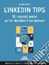 Linkedin Tips. 101 consigli pratici per far decollare il tuo business libro