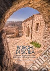 Borghi di Sicilia. Atmosfere, cultura, arte e natura di 58 luoghi di straordinaria bellezza libro