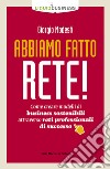 Abbiamo fatto rete! Come creare modelli di business sostenibili attraverso reti professionali di successo libro