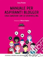 Manuale per aspiranti blogger. Crea emozioni con lo storytelling