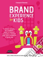 Brand experience for kids. Il metodo innovativo per progettare eventi di successo con bambini e famiglie. Dagli spazi commerciali ai family day libro