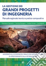 La gestione grandi progetti di ingegneria. Manuale ragionato teorico e pratico-comparativo