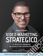 Video marketing strategico. Le tecniche più appropriate per produrre video realmente efficaci libro