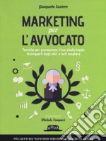 Marketing per l'avvocato. Tecniche per promuovere il tuo studio legale, distinguerti dagli altri e farti scegliere