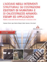 L'acciaio negli interventi strutturali su costruzioni esistenti di muratura e di calcestruzzo armato: esempi ed applicazioni redatto ai sensi delle norme tecniche per le costruzioni 2018. Con aggiornamento online libro