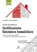 Guida all'esame di certificazione valutatore immobiliare. Norma UNI 11558:2014 e prassi di riferimento UNI/PdR 19:2016 libro