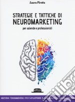 Strategie e tattiche di neuromarketing per aziende e professionisti. Nozioni fondamentali per sviluppare il tuo business anche offline libro