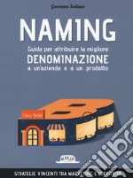 Naming. Guida per attribuire la migliore denominazione a un'azienda o a un prodotto libro