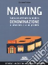 Naming. Guida per attribuire la migliore denominazione a un'azienda o a un prodotto libro