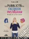 La pubblicità su Facebook e Instagram. 50 consigli pratici per Ads di successo libro di Gentili Veronica